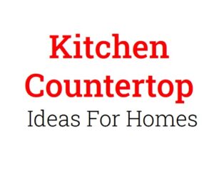 Read more about the article Kitchen Countertop Ideas For Homes